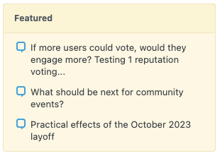 Featured
If more users could vote, would they engage more? Testing 1 reputation voting...
What should be next for community events?
Practical effects of the October 2023 layoff|